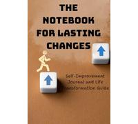 The Notebook for Lasting Changes: Self-Improvement Journal: Your Life Transformation Guide to Goals, Habits, and Personal Growth