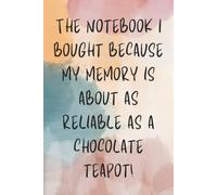 The Notebook I bought because my memory is about as reliable as a chocolate teapot!: 120 Page 6x9 Lined Notebook | Funny Gag Gift For Forgetful Adults | Secret Santa & White Elephant Gift Idea