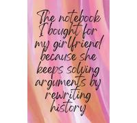 The notebook I bought for my girlfriend because she keeps solving arguments by rewriting history: 120 Page 6x9 Lined Notebook | Funny Joke Gag Gift ... Subtle Banter To Say What You Mean With Love
