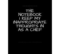 The Notebook I Keep My Inappropriate Thoughts In As A Chef : BLANK | JOURNAL | NOTEBOOK | COLLEGE RULE LINED | 7.5" X 9.25" |150 pages: Funny novelty ... note taking or doodling in for men and women