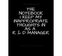 The Notebook I Keep My Inappropriate Thoughts In As A R & D Manager : BLANK | JOURNAL | NOTEBOOK | COLLEGE RULE LINED | 7.5" X 9.25" |150 pages: Funny ... note taking or doodling in for men and women