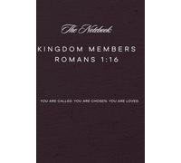 The Notebook: Kingdom Members Romans 1:16: You are called. You are chosen. You are loved.
