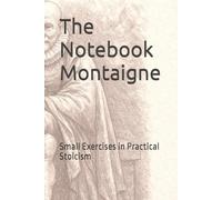 The Notebook Montaigne: Small Exercises in Practical Stoicism