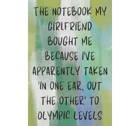 The notebook my girlfriend bought me because I've apparently taken ‘in one ear, out the other’ to Olympic levels: 120 Page 6x9 Lined Notebook | Funny ... Subtle Banter To Say What You Mean With Love