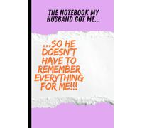 The NoteBook My husband got me So he doesn’t have to remember everything for me!!!: The Notebook For Her To Write Things Down So He Can Keep His Sanity!