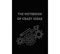 The Notebook of Crazy Ideas: Journal for organized and creative people 6'' x 9''