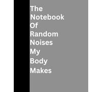The Notebook of Random Noises My Body Makes: Funny Gag Journal | 110 Pages | Hilarious Gift for Seniors, Friends & Anyone Who Creeks When They Move
