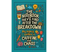 The Notebook They’ll Find After the Breakdown: My legacy, written in caffeine and chaos