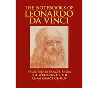 The Notebooks of Leonardo da Vinci: Selected Extracts from the Writings of the Renaissance Genius (Arcturus Deluxe Reference Library)