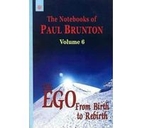 The Notebooks of Paul Brunton: vol. 6: the Ego from Birth to Rebirth: v. 6