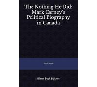 The Nothing He Did: Mark Carney’s Political Biography in Canada: Blank Book Edition