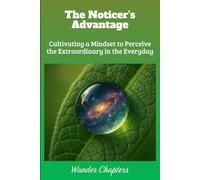 The Noticer's Advantage: Cultivating a Mindset to Perceive the Extraordinary in the Everyday