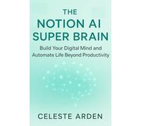 The Notion AI Super Brain: Build Your Digital Mind and Automate Life Beyond Productivity.