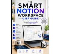 The Notion Workspace User guide: A Step-by-Step manual to Strategies for Managing Projects, Information, and Daily Productivity