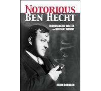 The Notorious Ben Hecht: Iconoclastic Writer and Militant Zionist