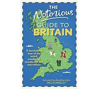The Notorious Guide to Britain: A fascinating tour of the weird, wonderful, murderous and marvellous