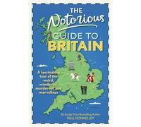 The Notorious Guide to Britain : A fascinating tour of the weird, wonderful, murderous and marvellous