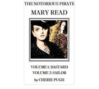 The Notorious Pirate Mary Read: Volume 1: Bastard, Volume 2: Sailor