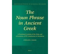 The Noun Phrase in Ancient Greek: A Functional Analysis of the Order and Articulation of NP Constituents in Herodotus: 15 (Amsterdam Studies in Classical Philology, 15)
