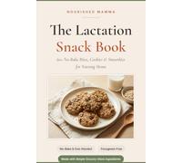 The Nourished Mamma Lactation Snack Book: 60+ No-Bake Bites, Cookies & Smoothies for Nursing Moms - One-Handed, Fenugreek-Free, Made with Simple Grocery-Store Ingredients