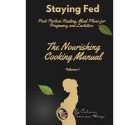 The Nourishing Cooking Manual: Staying Fed During Pregnancy and Lactation: Volume 1