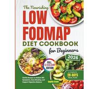The Nourishing Low-FODMAP Diet Cookbook for Beginners: Gentle Recipes to Relieve IBS Symptoms, Ease Bloating and Support Digestive Balance
