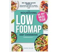 The Nourishing Low-FODMAP Diet Cookbook: Relieve IBS, Eliminate Bloat and Restore Your Digestive Health with Delicious Recipes and a 60-Day Meal Plan. Heal Your Gut and Reclaim Your Life