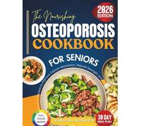 The Nourishing Osteoporosis Cookbook for Seniors: Flavorful Recipes to Improve Calcium Absorption, Rebuild Strength and Support Healthy Bones