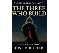 The Nova Legacy - Book II : The Three Who Build: A Tia Richer Story