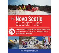 The Nova Scotia Bucket List: 25 Unforgettable Experiences, Adventures and Destinations Selected by Nova Scotia's Best Travel Writers