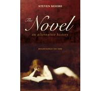The Novel: An Alternative History: Beginnings to 1600
