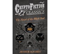 The Novel of the Black Seal: (Cryptofiction Classics - Weird Tales of Strange Creatures)