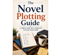 The Novel Plotting Guide: A Simple Guide with Templates to Plan Your Story (The Novel Plotting System)