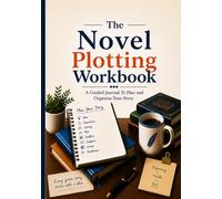 The Novel Plotting Workbook: A Guided Journal To Plan And Organize Your Story (The Novel Plotting System)