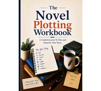 The Novel Plotting Workbook: A Guided Journal To Plan And Organize Your Story (The Novel Plotting System)