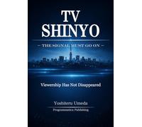 THE NOVEL: TV SHINYO - THE SIGNAL MUST GO ON -: Viewership Has Not DisappearedーA Business Strategy Novel About the Future of Local Broadcasting