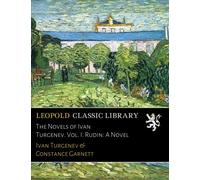 The Novels of Ivan Turgenev. Vol. I. Rudin: A Novel