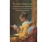 The Novels of Walter Scott and his Literary Relations: Mary Brunton, Susan Ferrier and Christian Johnstone