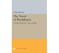The Novels of Worldliness: Crebillon, Marivaux, Laclos, Stendhal (Princeton Legacy Library): 1990