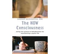 The NOW Consciousness | Using the Science of Mindfulness for Manifesting a Joyful Life