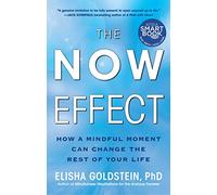 The Now Effect: How a Mindful Moment Can Change the Rest of Your Life