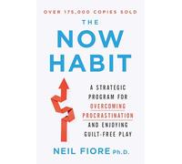 The Now Habit: A Strategic Program for Overcoming Procrastination and Enjoying Guilt-Free Play