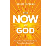 The NOW of God: How to Live in the Present-Tense Power of the Great I AM