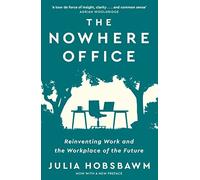 The Nowhere Office: Reinventing Work and the Workplace of the Future