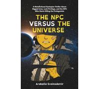 The NPC Versus The Universe: A Metafictional Dystopian Thriller About Rigged Lives, Luck Privilege, and the NPC Who Starts Killing the Protagonists