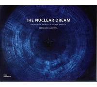 The Nuclear Dream: The Hidden Worldof Atomic Energy