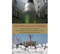 The Nuclear Enterprise: High Consequence Accidents: How to Enhance Safety and Minimize Risks in Nuclear Weapons and Reactors