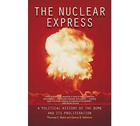 The Nuclear Express: A Political History of the Bomb and Its Proliferation