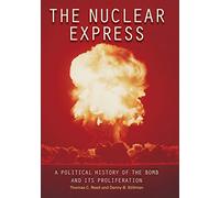 The Nuclear Express: A Political History of the Bomb and Its Proliferation