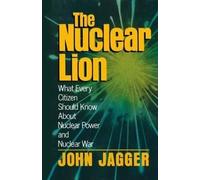 The Nuclear Lion: What Every Citizen Should Know About Nuclear Power and Nuclear War